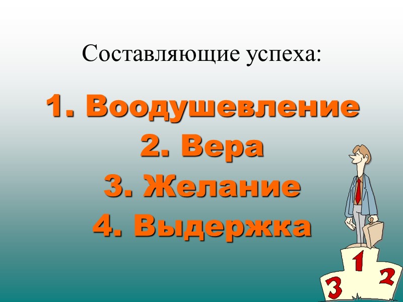 Составляющие успеха:   Воодушевление  Вера  Желание  Выдержка